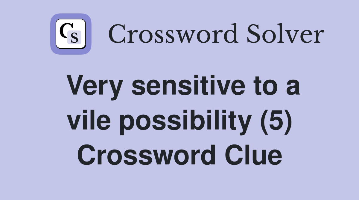 Very sensitive to a vile possibility (5) Crossword Clue