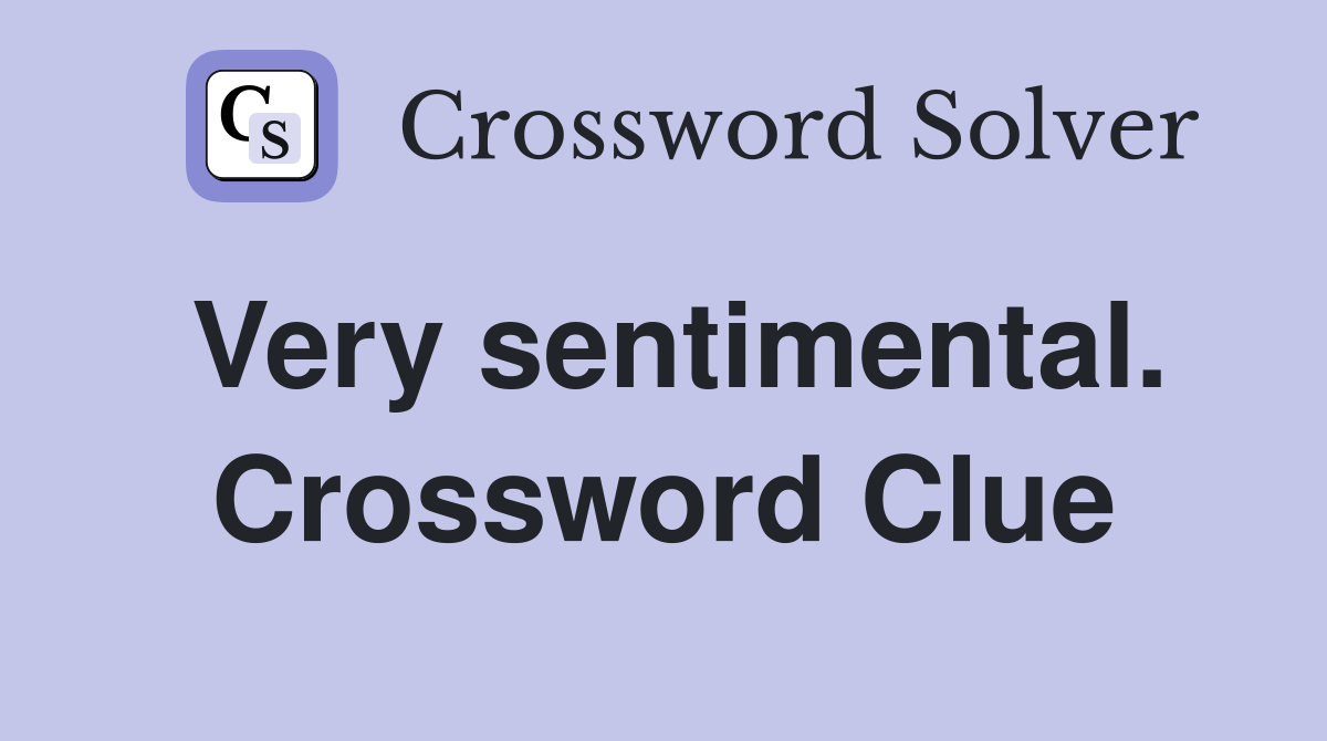 Very sentimental. Crossword Clue
