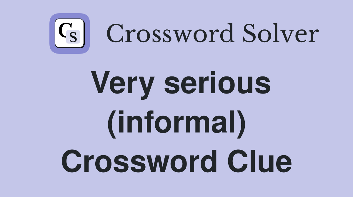Very serious (informal) Crossword Clue