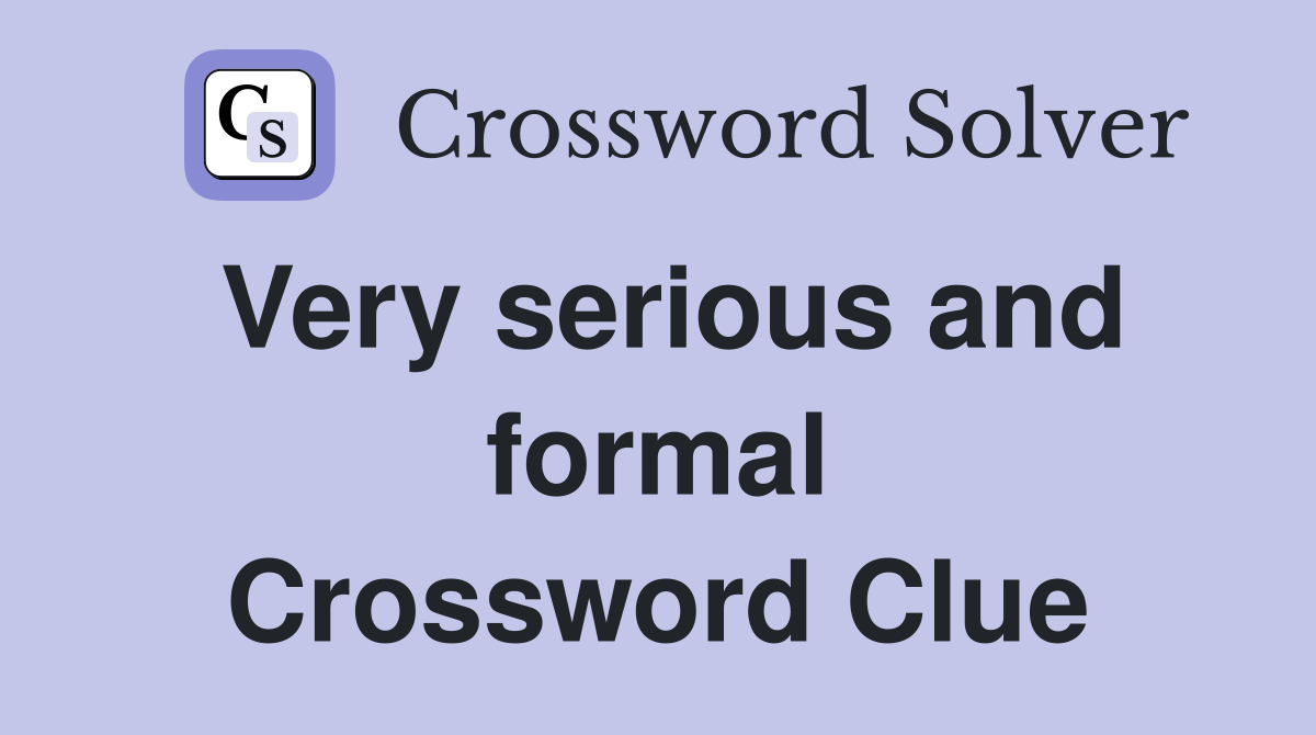 Very serious and formal Crossword Clue