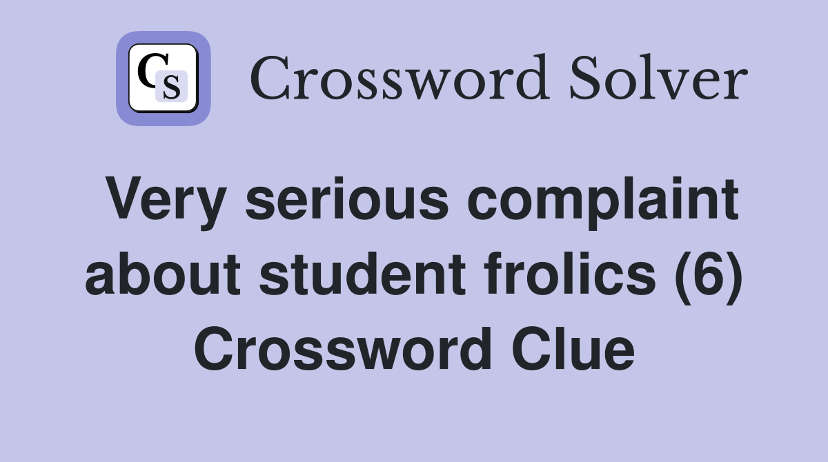 Very serious complaint about student frolics (6) Crossword Clue
