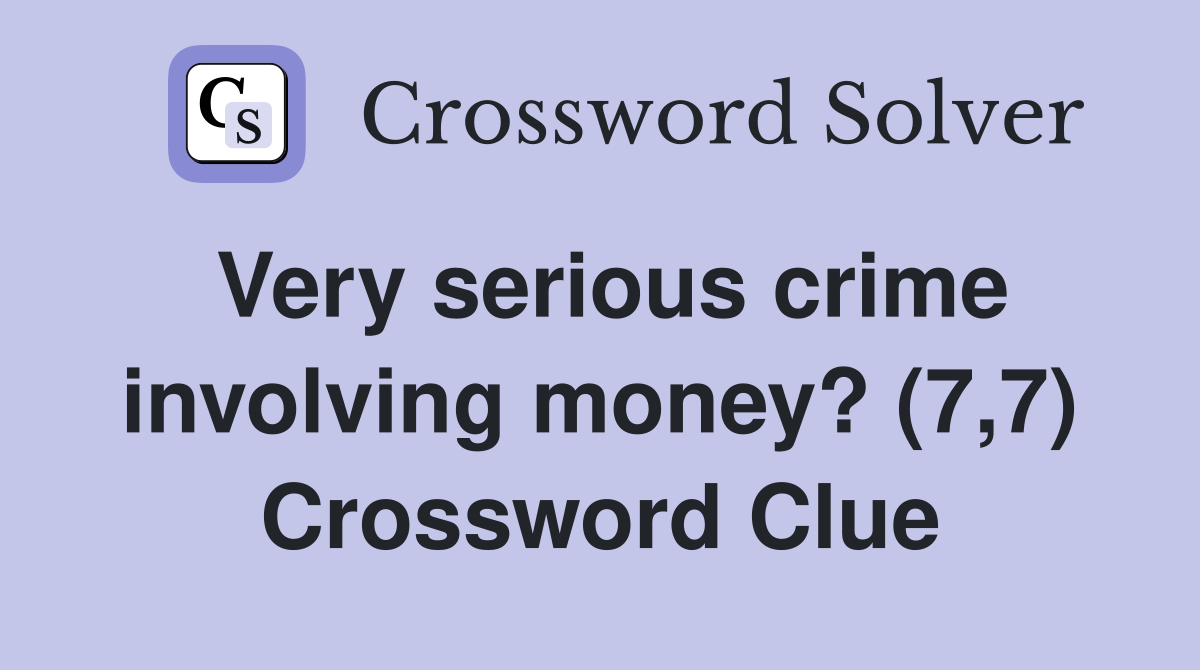 Very serious crime involving money? (7,7) Crossword Clue