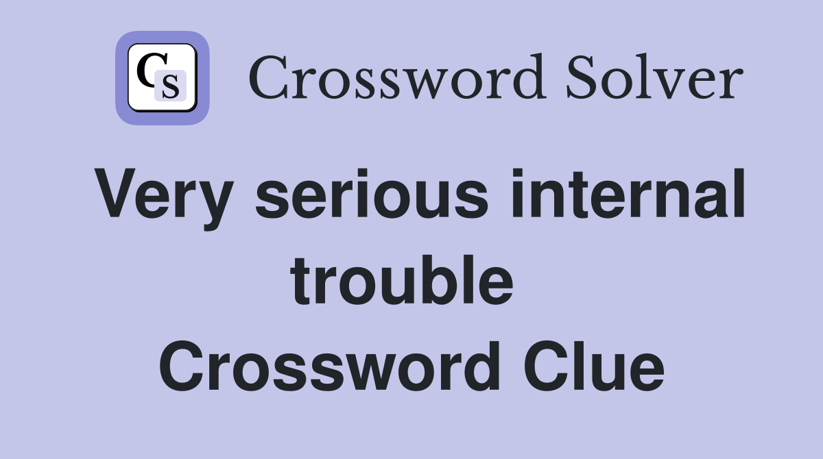 Very serious internal trouble  Crossword Clue