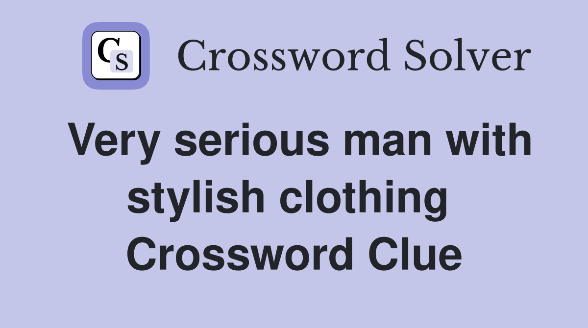 Very serious man with stylish clothing  Crossword Clue