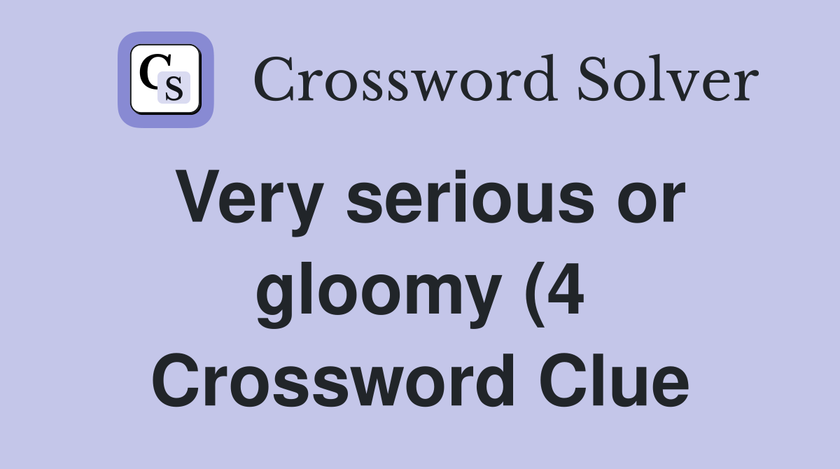 Very serious or gloomy (4) Crossword Clue Answers Crossword Solver Very serious or gloomy (4) Crossword Clue Answers Crossword Solver