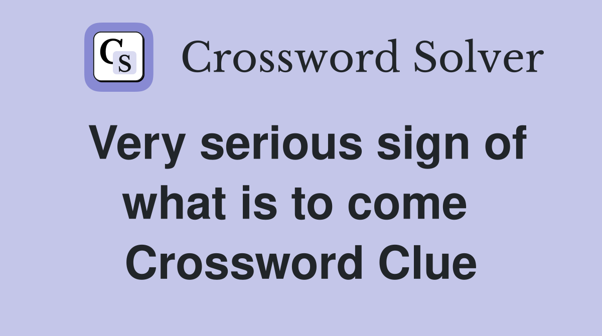 Very serious sign of what is to come  Crossword Clue
