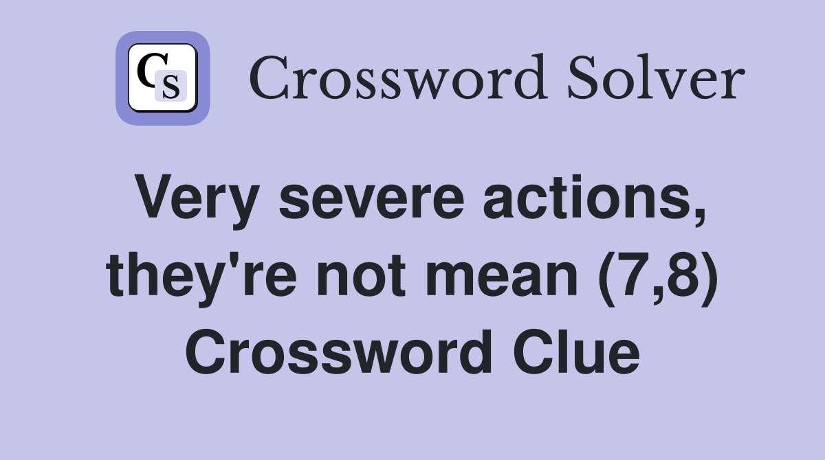 Very severe actions, they're not mean (7,8) Crossword Clue