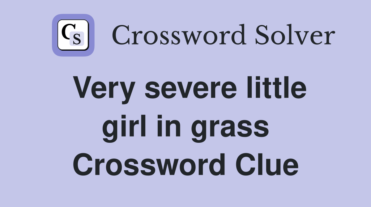 Very severe little girl in grass Crossword Clue