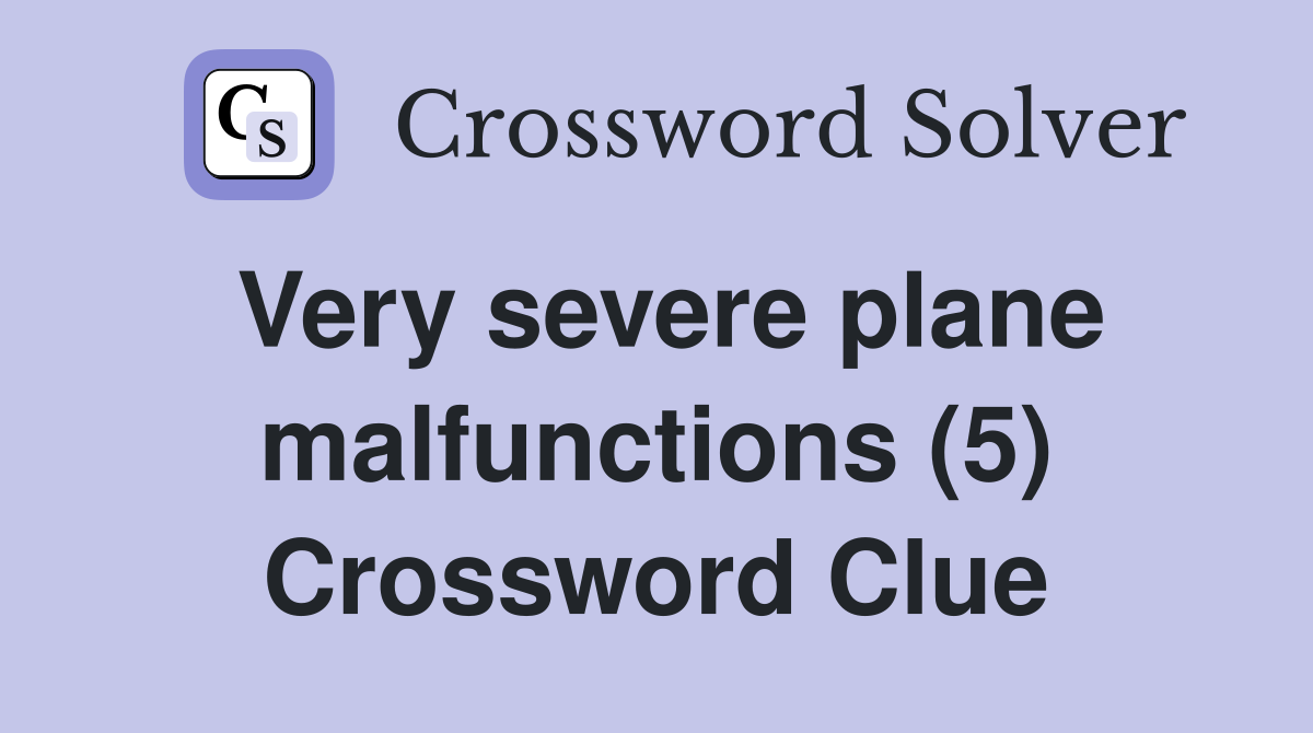 Very severe plane malfunctions (5) Crossword Clue