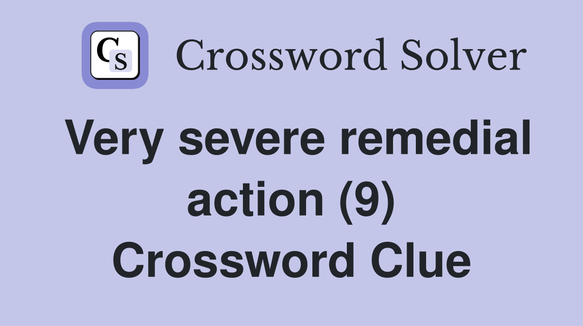 Very severe remedial action (9) Crossword Clue