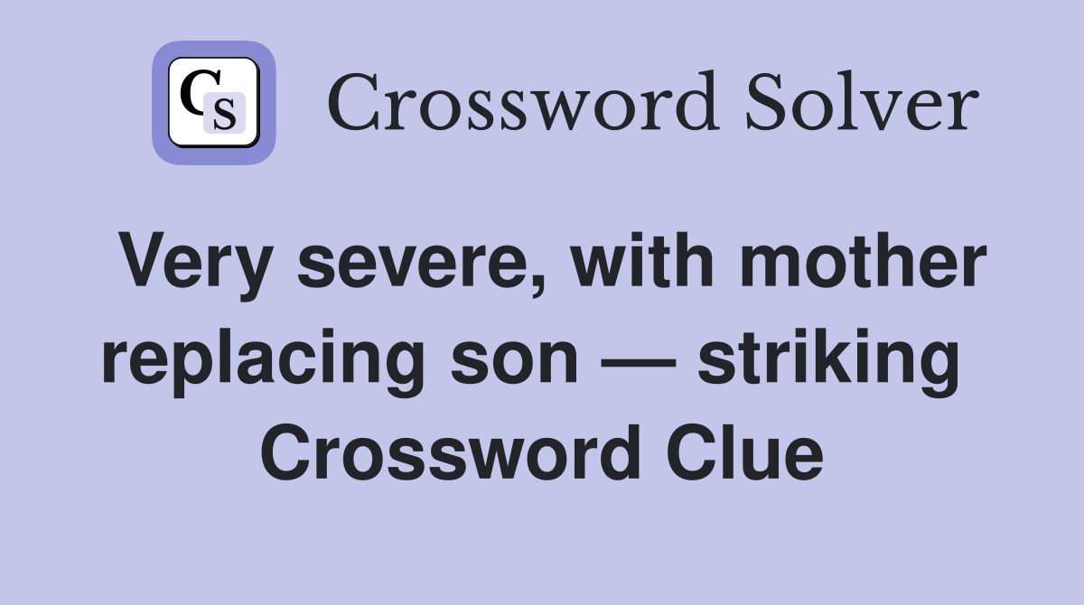 Very severe, with mother replacing son — striking  Crossword Clue