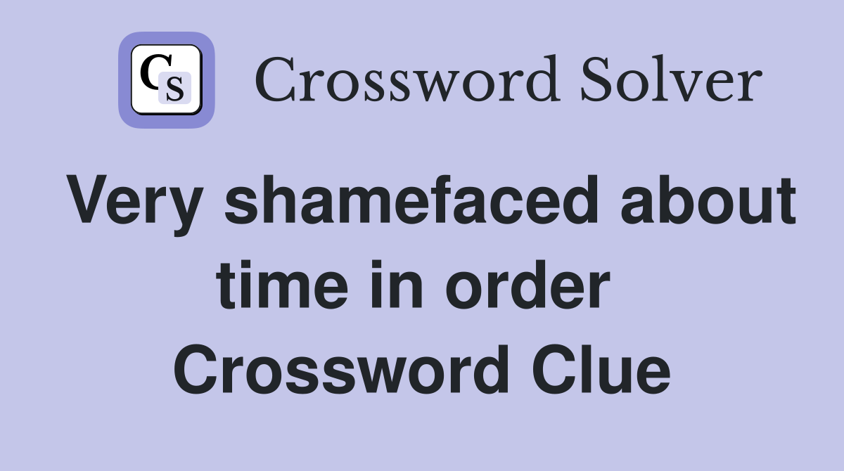 Very shamefaced about time in order  Crossword Clue