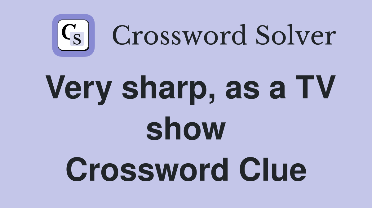 Very sharp, as a TV show Crossword Clue