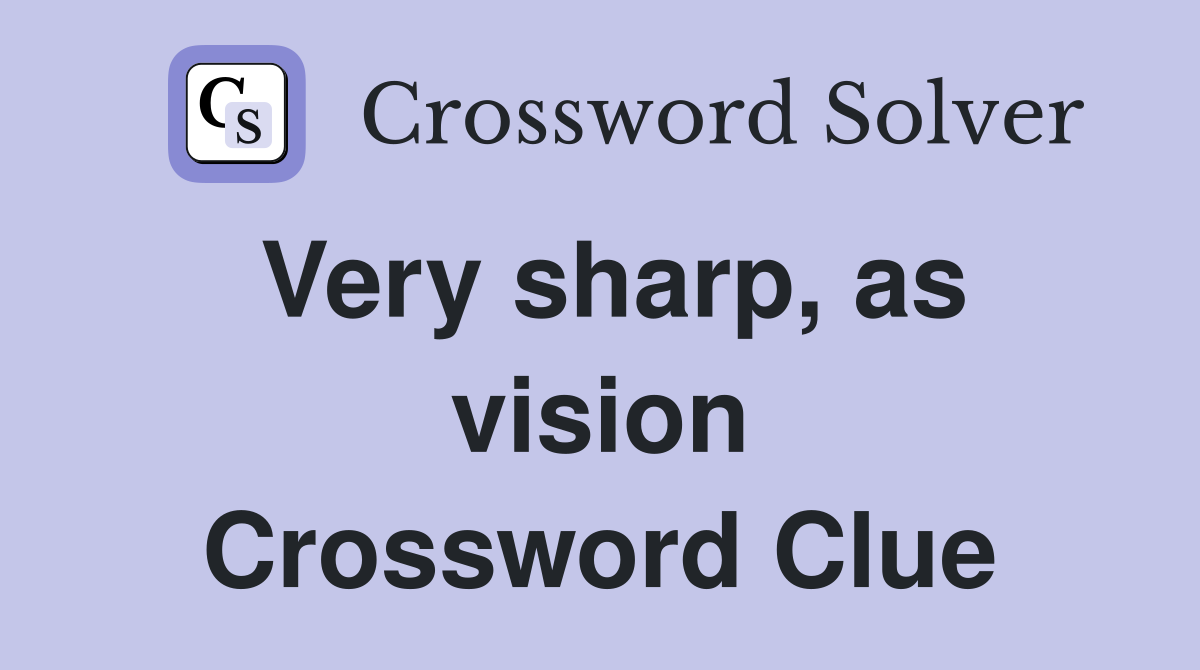 Very sharp, as vision Crossword Clue