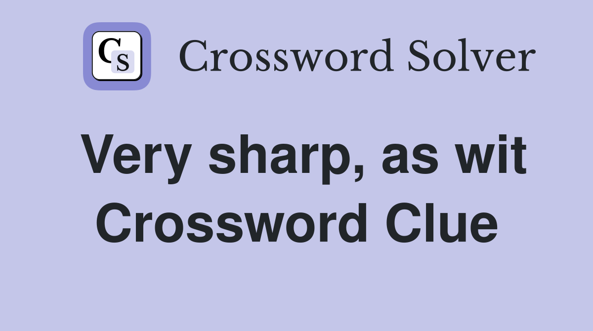 Very sharp, as wit Crossword Clue