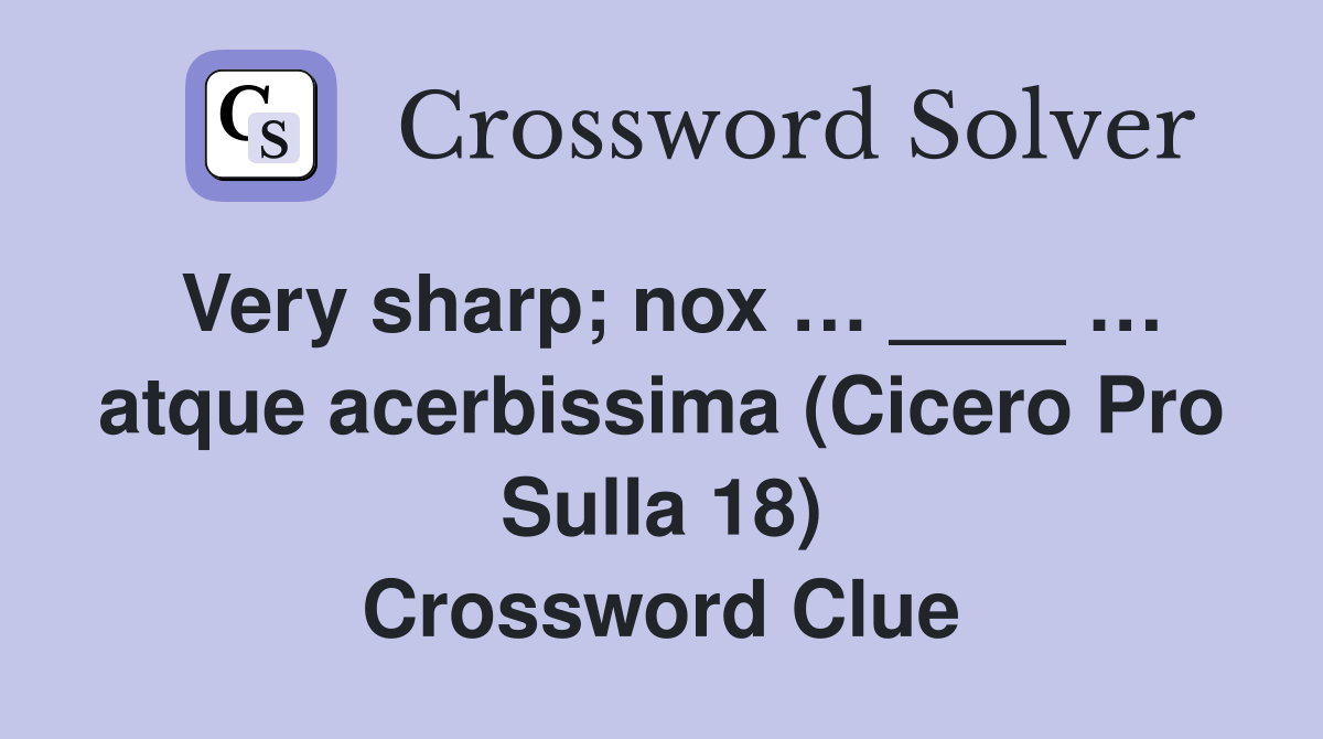 Very sharp; nox … ____ … atque acerbissima (Cicero Pro Sulla 18) Crossword Clue
