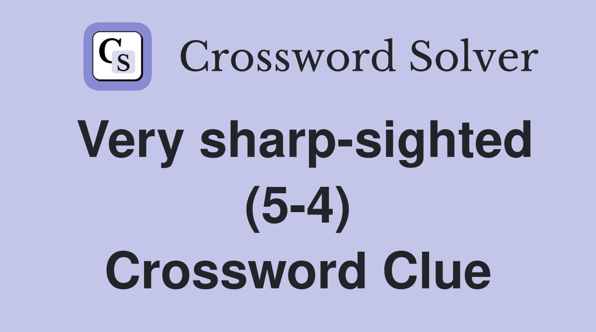 Very sharp-sighted (5-4) Crossword Clue