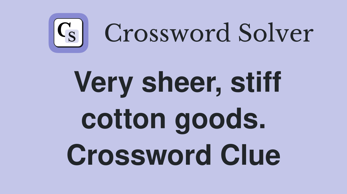 Very sheer, stiff cotton goods. Crossword Clue