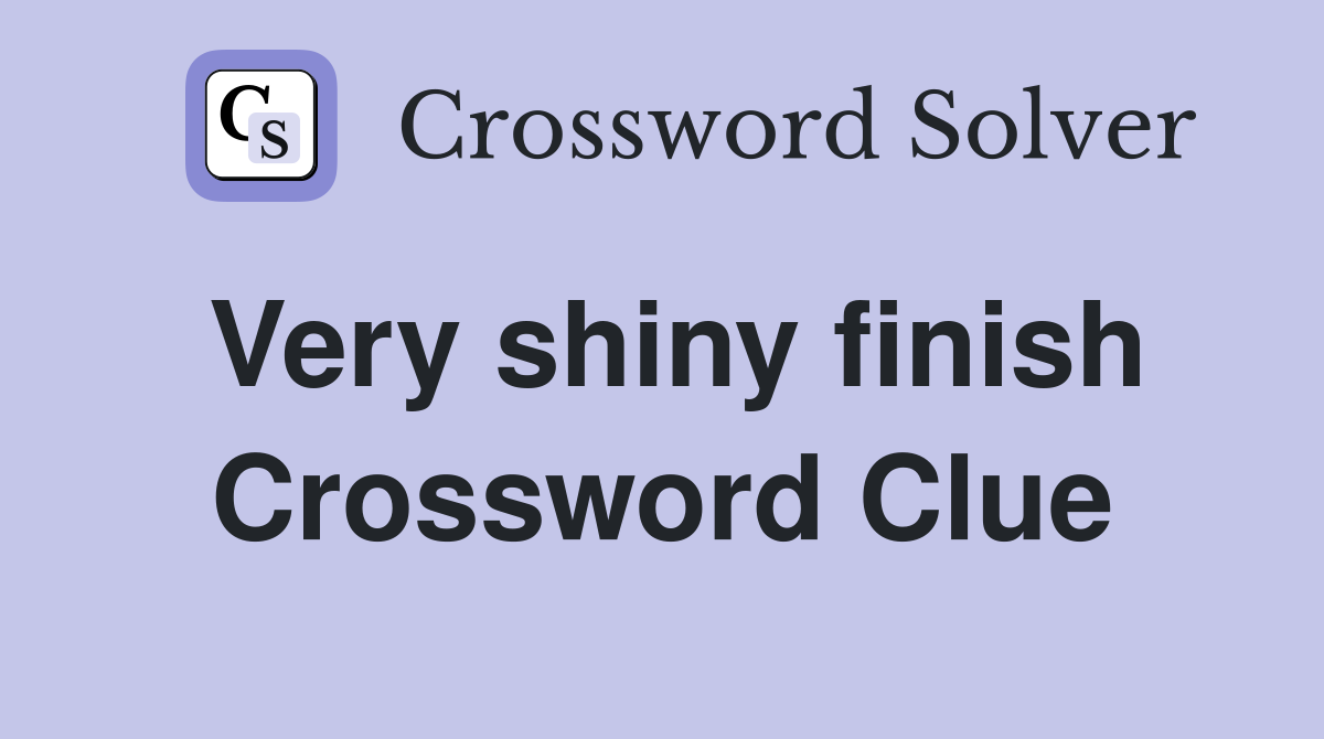 Very shiny finish Crossword Clue