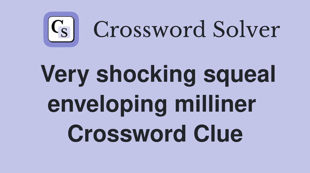 Very shocking squeal enveloping milliner  Crossword Clue