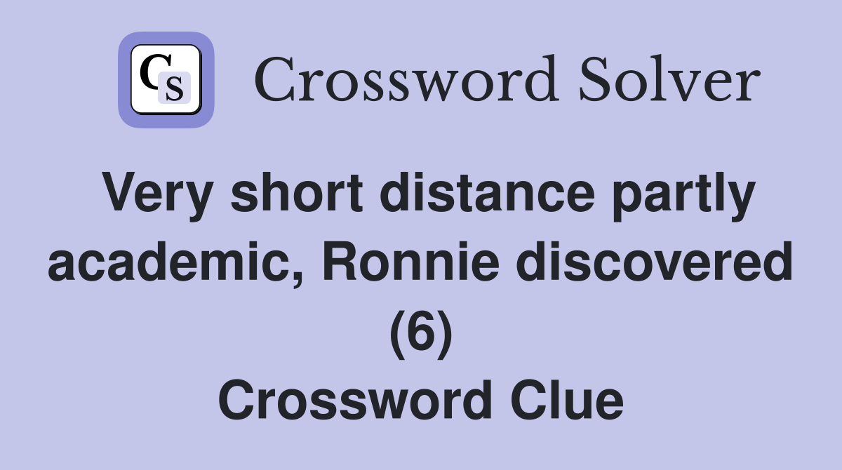 Very short distance partly academic, Ronnie discovered (6) Crossword Clue