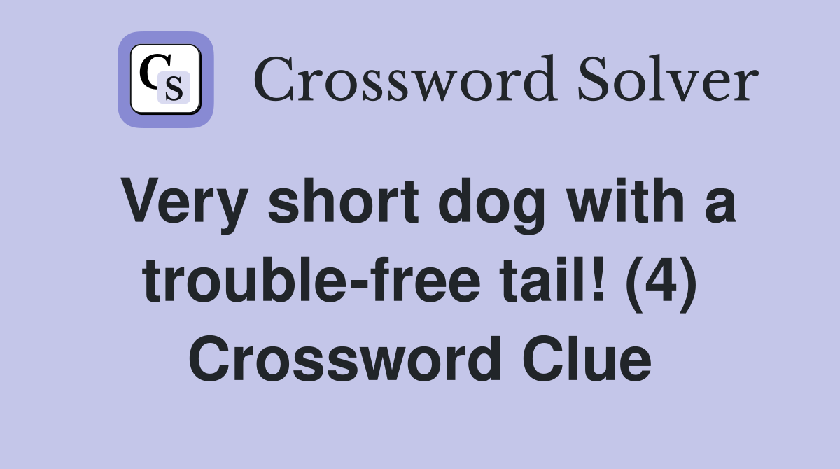 Very short dog with a trouble-free tail! (4) Crossword Clue