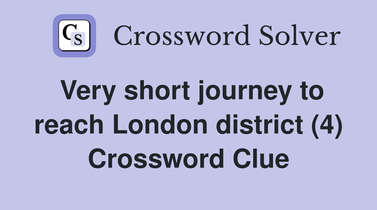 Very short journey to reach London district (4) Crossword Clue