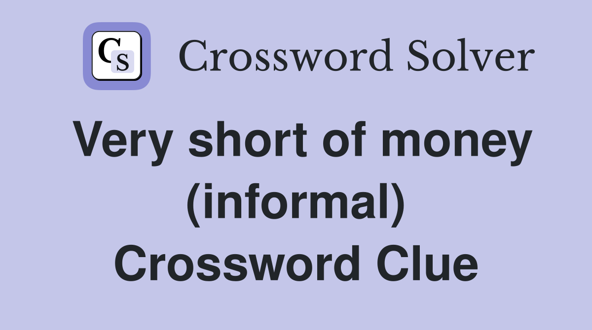 Very short of money (informal) Crossword Clue