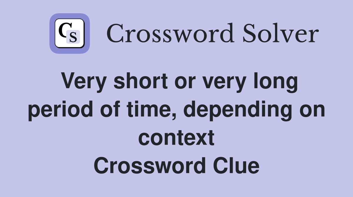 Very short or very long period of time, depending on context Crossword Clue