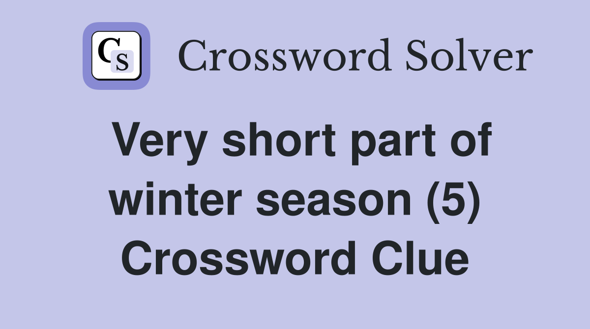 Very short part of winter season (5) Crossword Clue