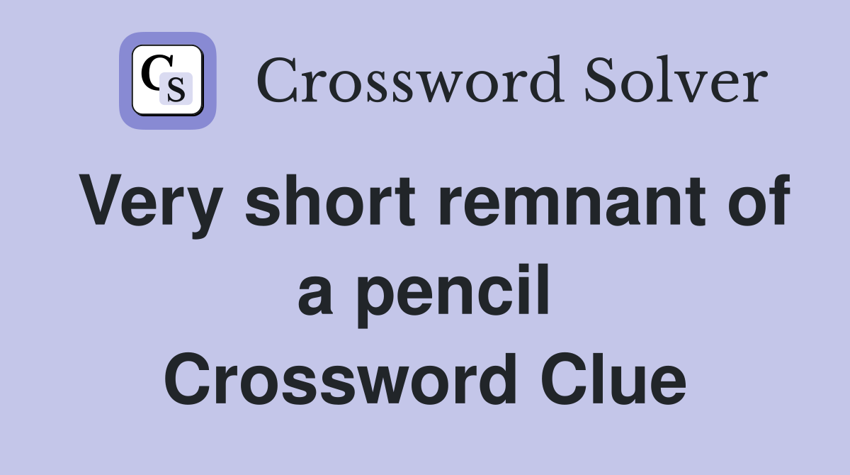 Very short remnant of a pencil Crossword Clue
