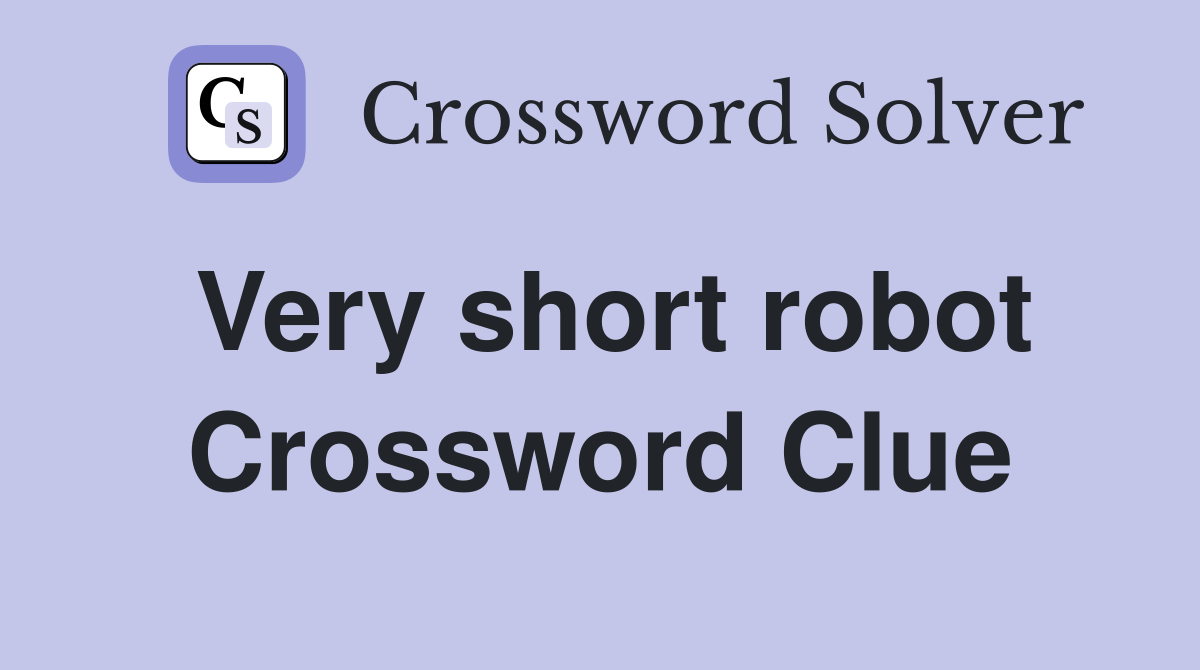 Very short robot Crossword Clue
