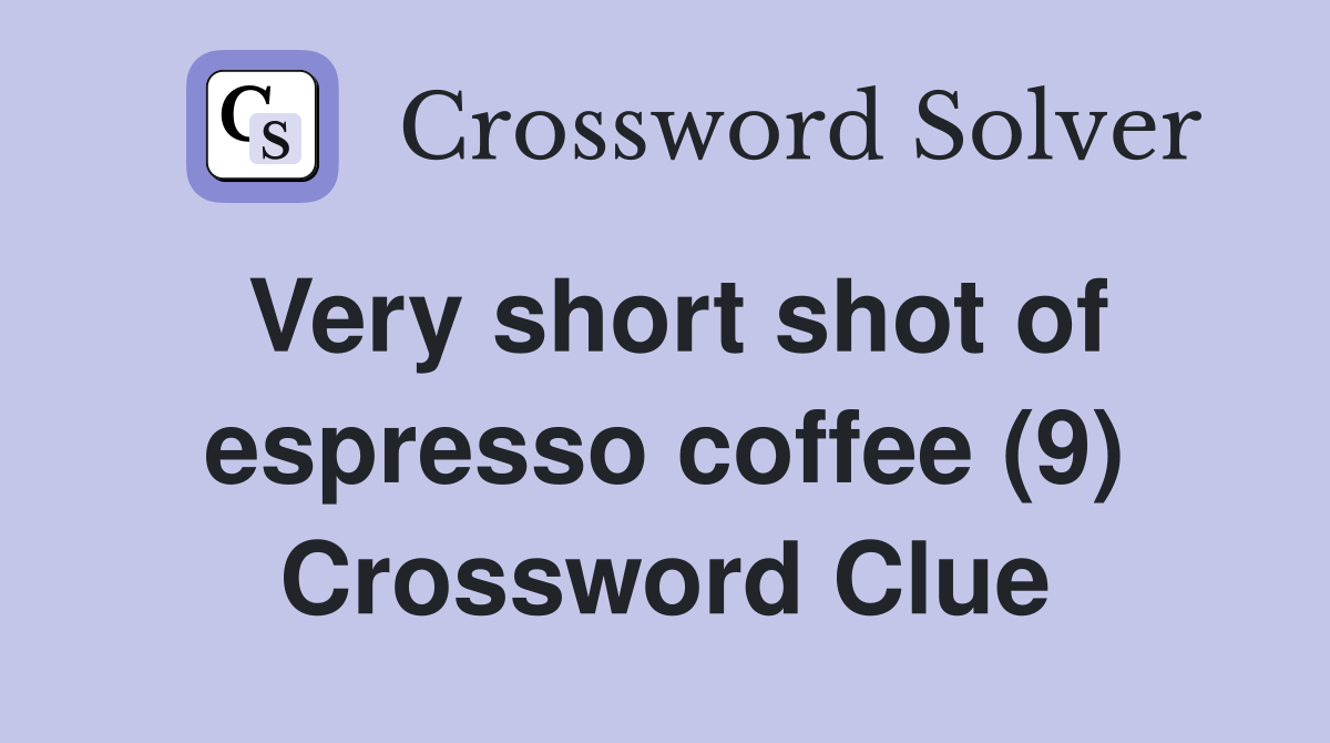 Very short shot of espresso coffee (9) Crossword Clue