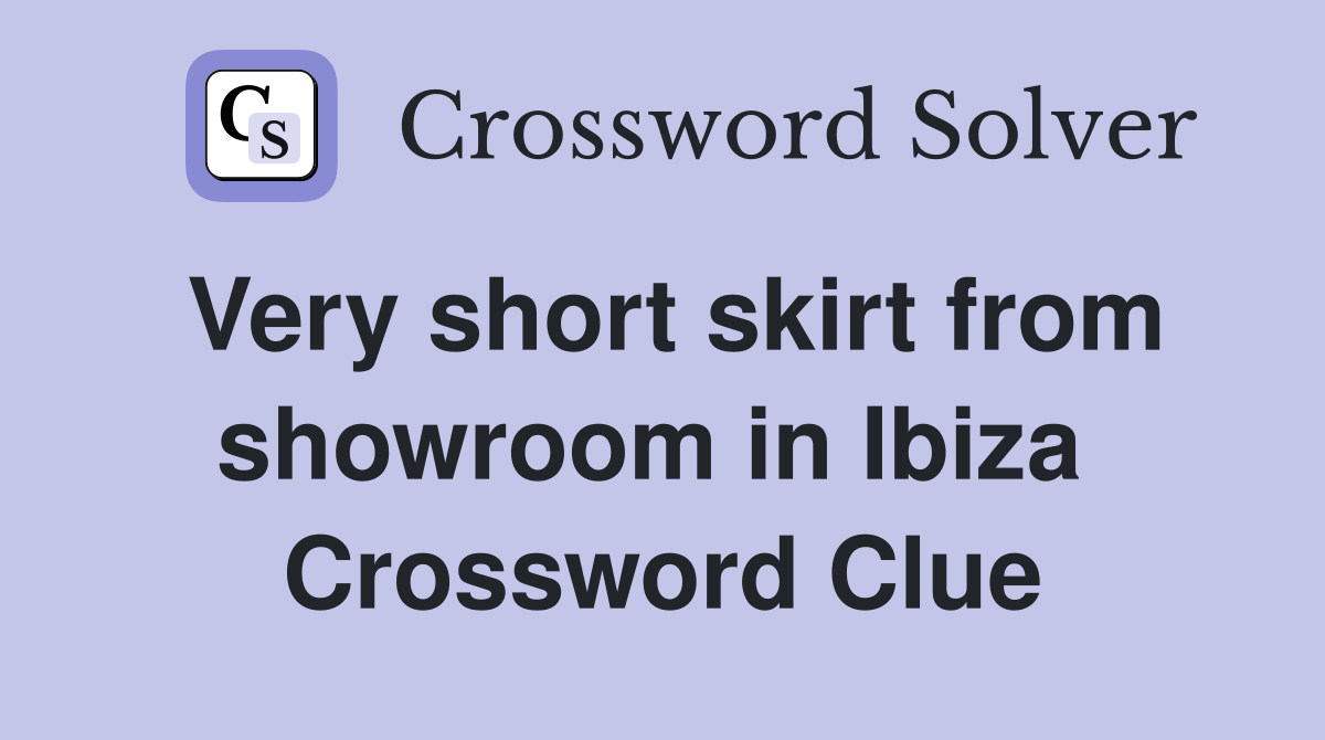 Very short skirt from showroom in Ibiza  Crossword Clue