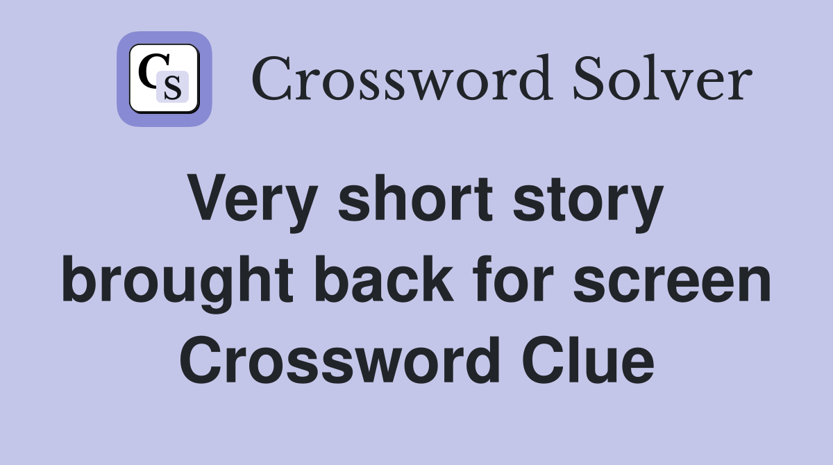 Very short story brought back for screen Crossword Clue