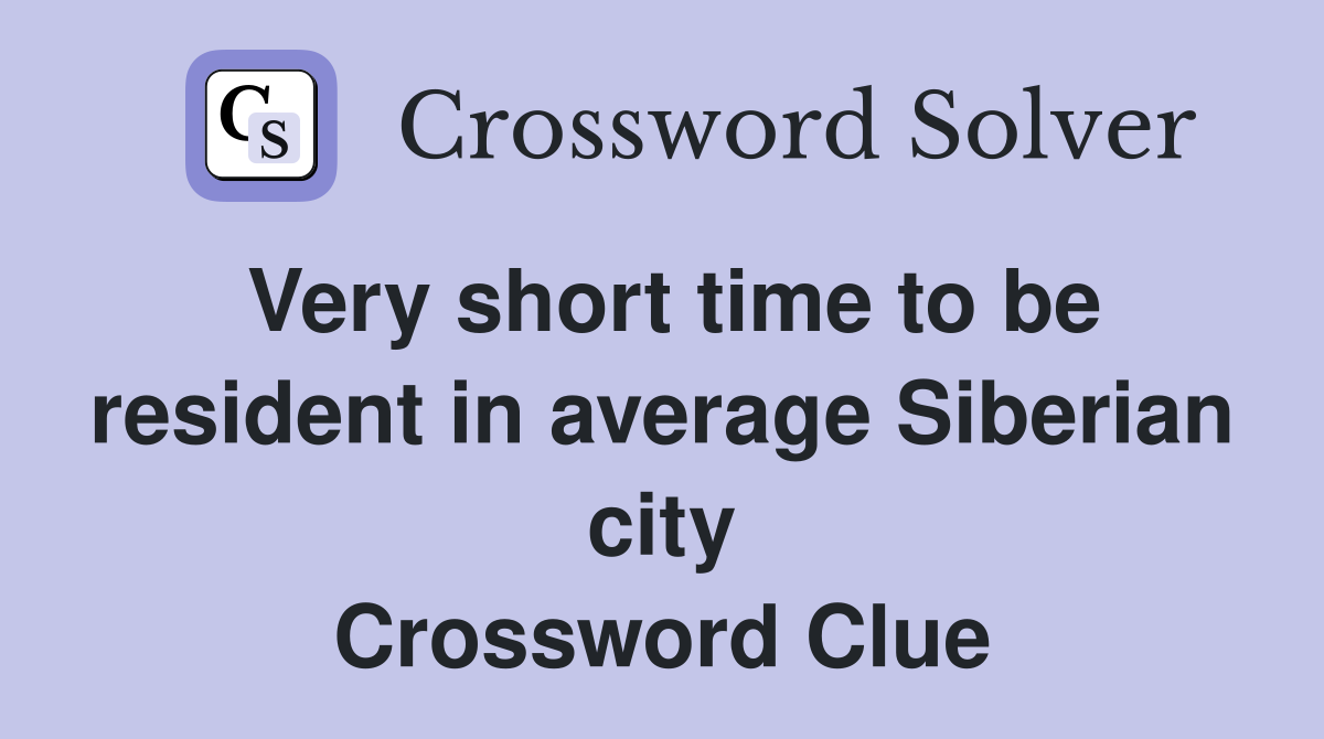 Very short time to be resident in average Siberian city Crossword Clue