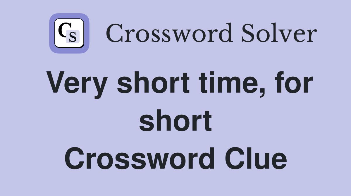 Very short time, for short Crossword Clue