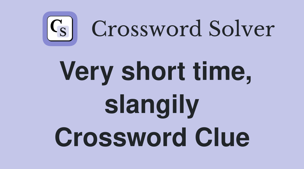 Very short time, slangily Crossword Clue