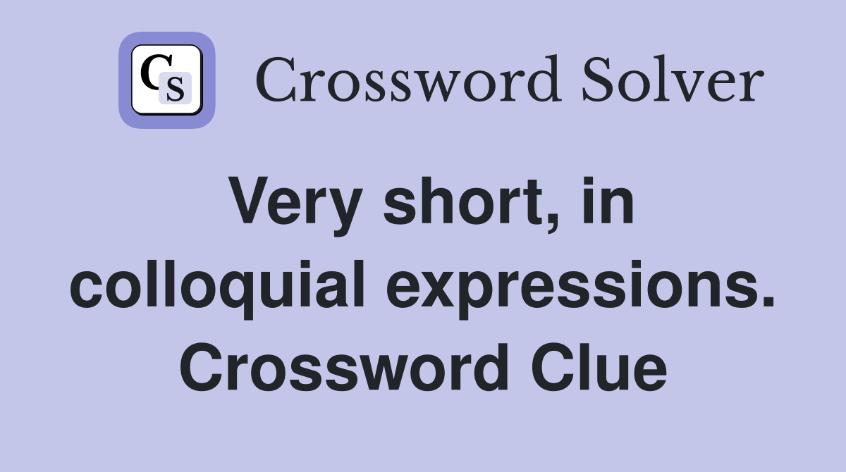 Very short, in colloquial expressions. Crossword Clue