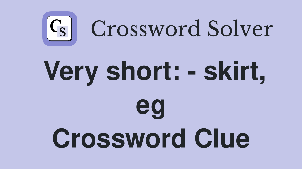 Very short: - skirt, eg Crossword Clue