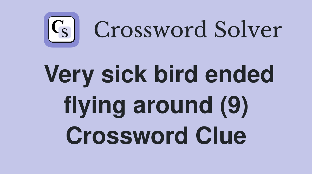 Very sick bird ended flying around (9) Crossword Clue