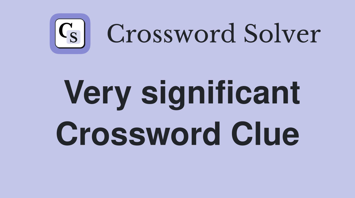 Very significant Crossword Clue