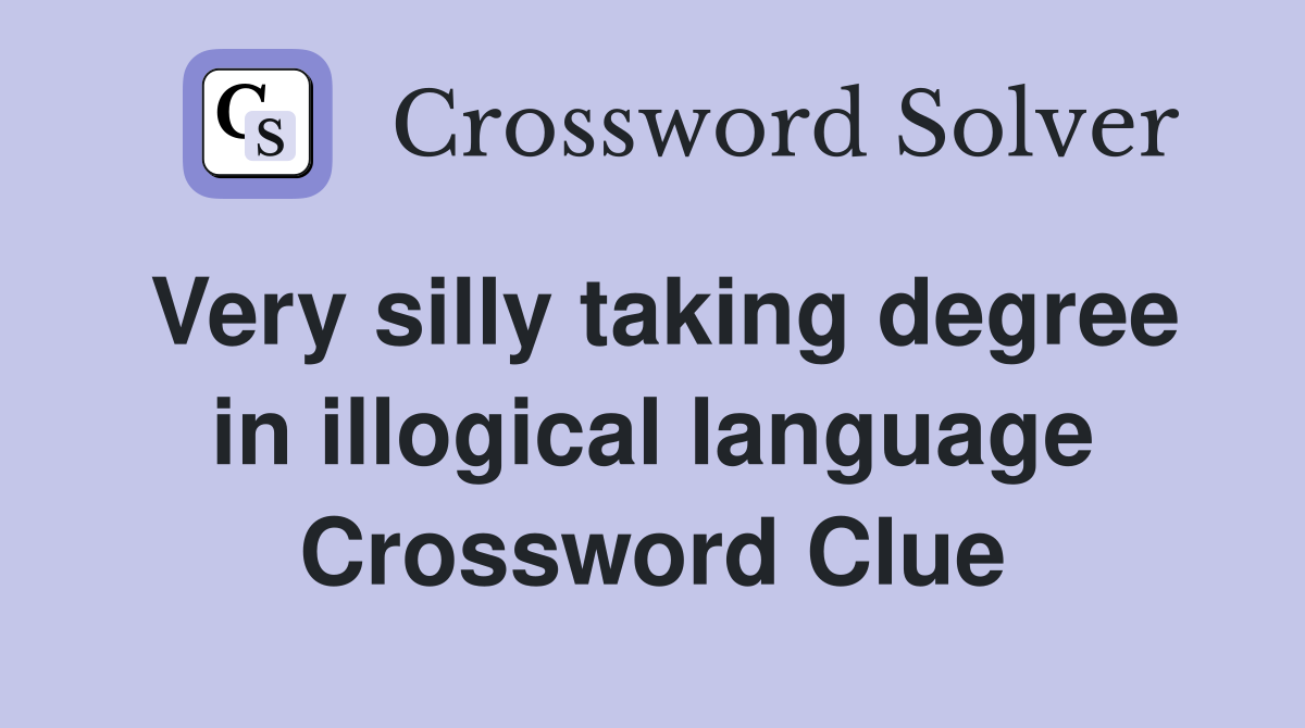 Very silly taking degree in illogical language Crossword Clue