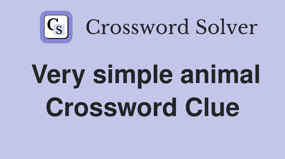 Very simple animal Crossword Clue