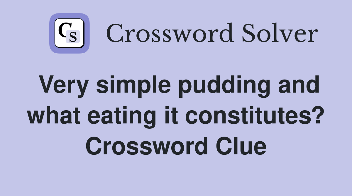 Very simple pudding and what eating it constitutes? Crossword Clue