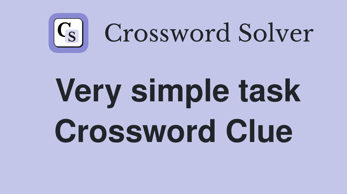 Very simple task Crossword Clue