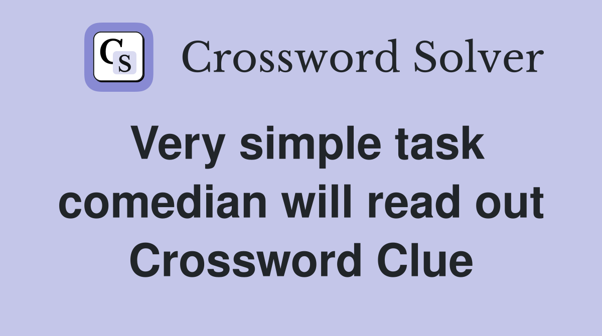 Very simple task comedian will read out Crossword Clue