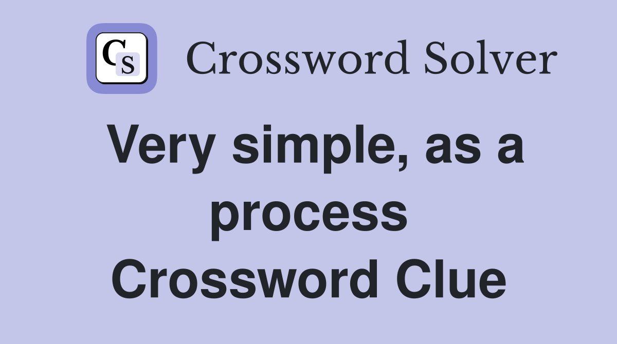 Very simple, as a process Crossword Clue