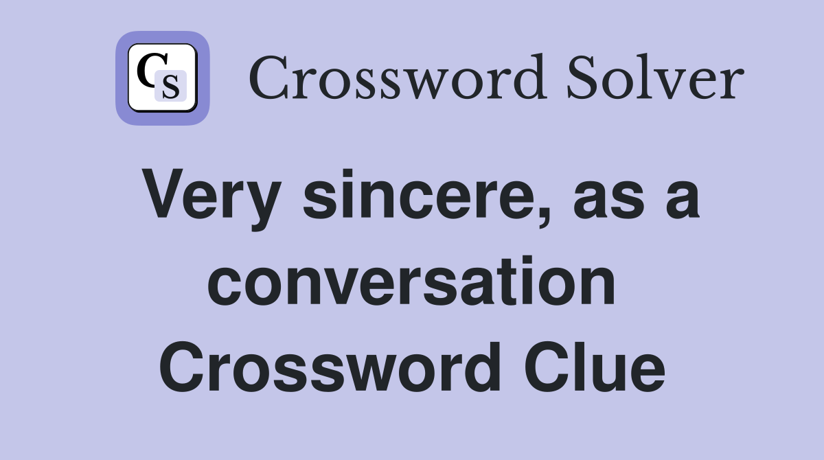 Very sincere, as a conversation Crossword Clue