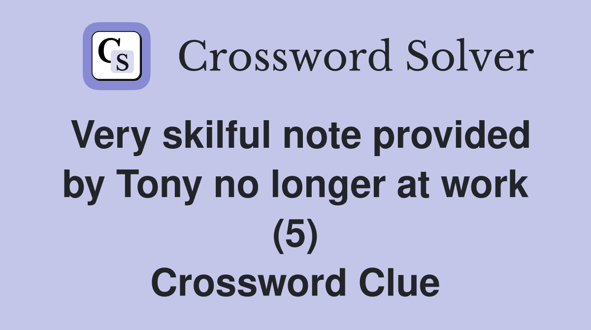 Very skilful note provided by Tony no longer at work (5) Crossword Clue